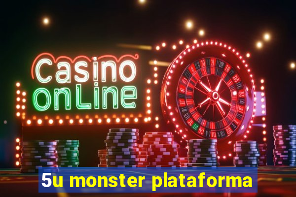 5u monster plataforma